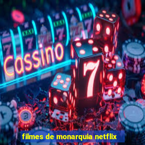 filmes de monarquia netflix